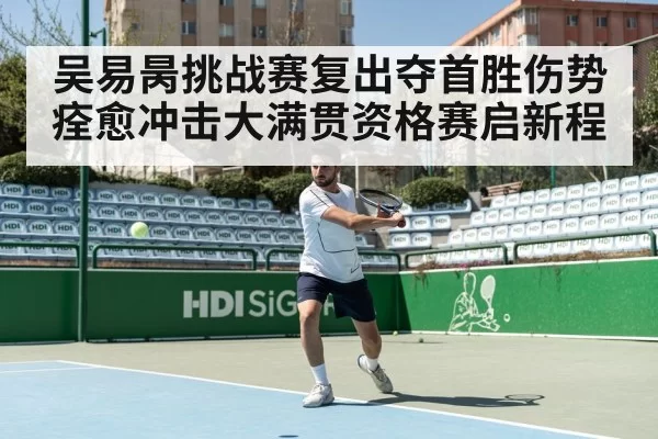 吴易昺挑战赛复出夺首胜伤势痊愈冲击大满贯资格赛启新程