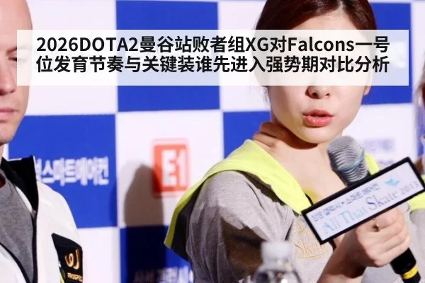 2026DOTA2曼谷站败者组XG对Falcons一号位发育节奏与关键装谁先进入强势期对比分析
